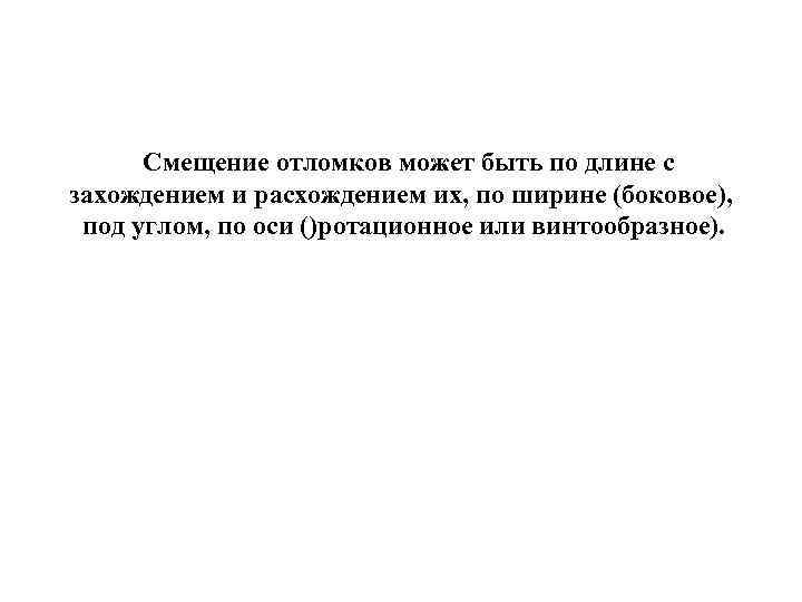Смещение отломков может быть по длине с захождением и расхождением их, по ширине (боковое),