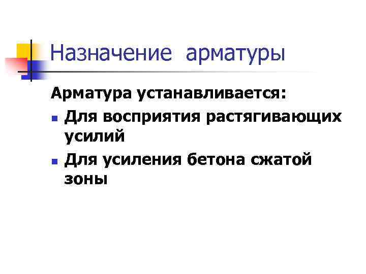 Назначение арматуры Арматура устанавливается: n Для восприятия растягивающих усилий n Для усиления бетона сжатой