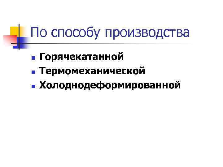 По способу производства n n n Горячекатанной Термомеханической Холоднодеформированной 