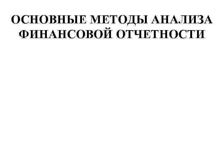 ОСНОВНЫЕ МЕТОДЫ АНАЛИЗА ФИНАНСОВОЙ ОТЧЕТНОСТИ 