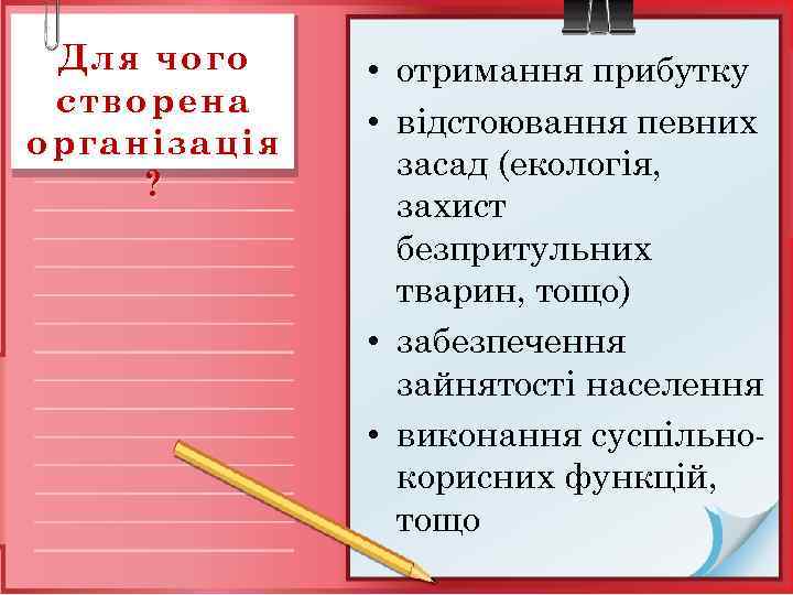 Для чого створена організація ? • отримання прибутку • відстоювання певних засад (екологія, захист