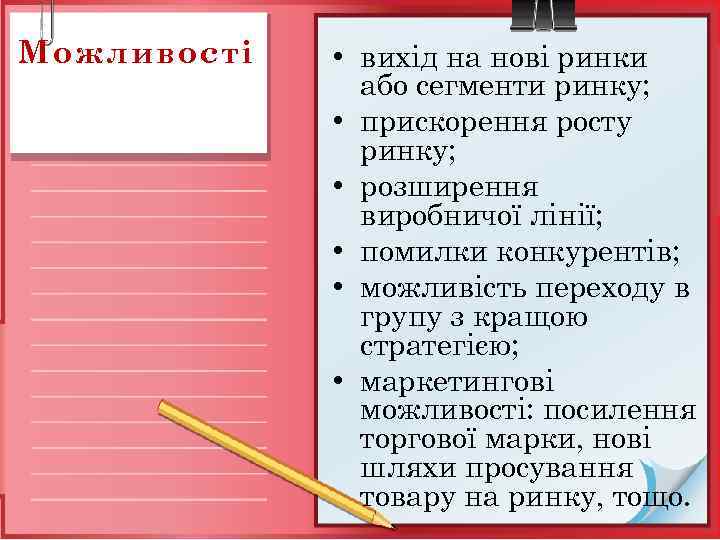 Можливості • вихід на нові ринки або сегменти ринку; • прискорення росту ринку; •