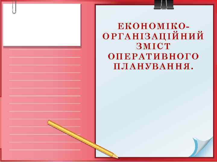 ЕКОНОМІКООРГАНІЗАЦІЙНИЙ ЗМІСТ ОПЕРАТИВНОГО ПЛАНУВАННЯ. 