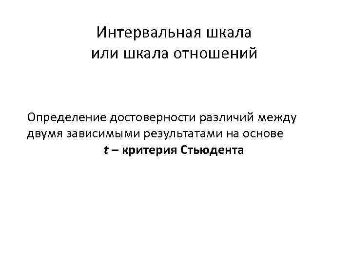 Интервальная шкала или шкала отношений Определение достоверности различий между двумя зависимыми результатами на основе