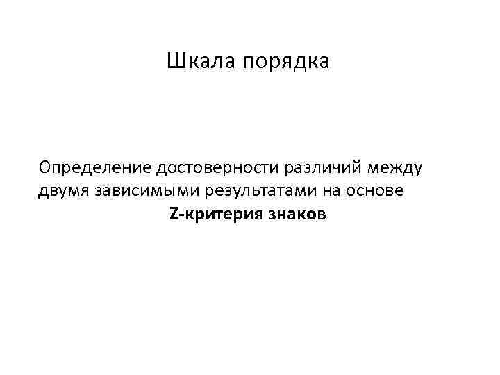 Шкала порядка Определение достоверности различий между двумя зависимыми результатами на основе Z-критерия знаков 