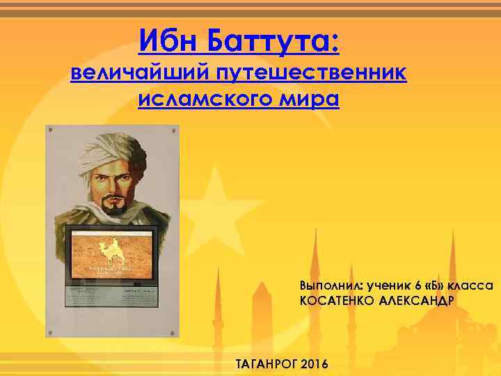 Ибн Баттута: величайший путешественник исламского мира Выполнил: ученик 6 «Б» класса КОСАТЕНКО АЛЕКСАНДР ТАГАНРОГ