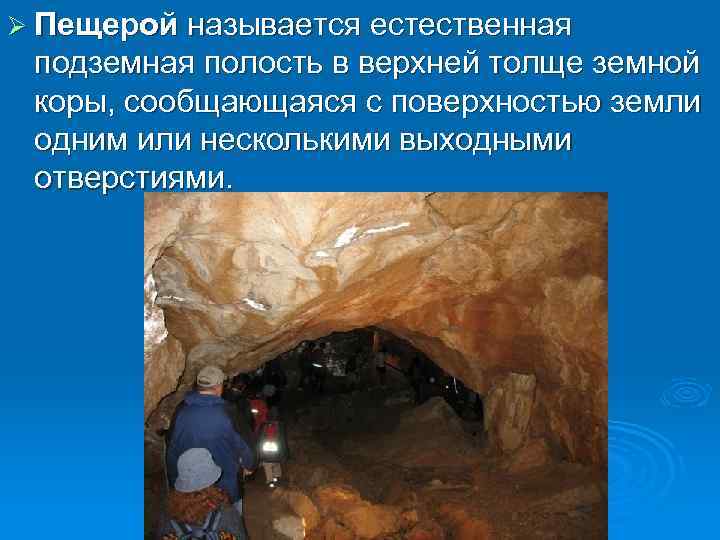 Ø Пещерой называется естественная подземная полость в верхней толще земной коры, сообщающаяся с поверхностью