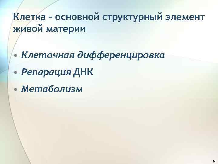 Клетка – основной структурный элемент живой материи • Клеточная дифференцировка • Репарация ДНК •