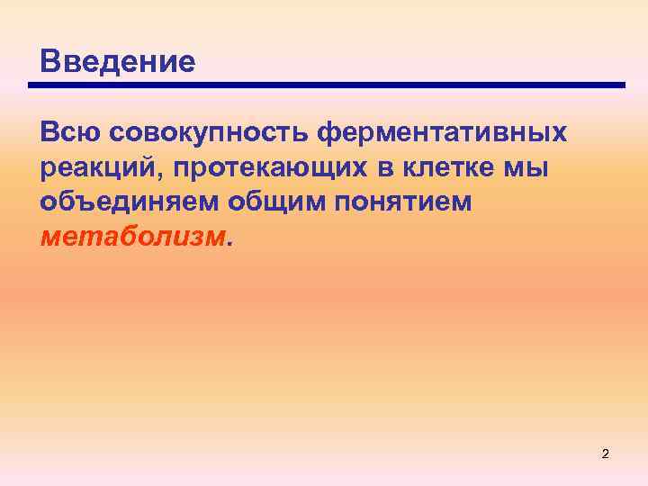 Введение Всю совокупность ферментативных реакций, протекающих в клетке мы объединяем общим понятием метаболизм. 2