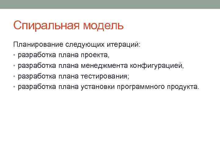 Спиральная модель Планирование следующих итераций: • разработка плана проекта, • разработка плана менеджмента конфигурацией,