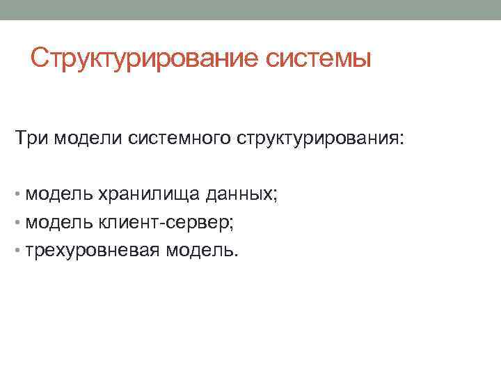 Структурирование системы Три модели системного структурирования: • модель хранилища данных; • модель клиент-сервер; •