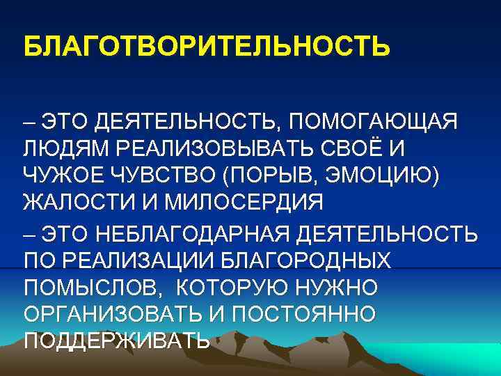 БЛАГОТВОРИТЕЛЬНОСТЬ – ЭТО ДЕЯТЕЛЬНОСТЬ, ПОМОГАЮЩАЯ ЛЮДЯМ РЕАЛИЗОВЫВАТЬ СВОЁ И ЧУЖОЕ ЧУВСТВО (ПОРЫВ, ЭМОЦИЮ) ЖАЛОСТИ