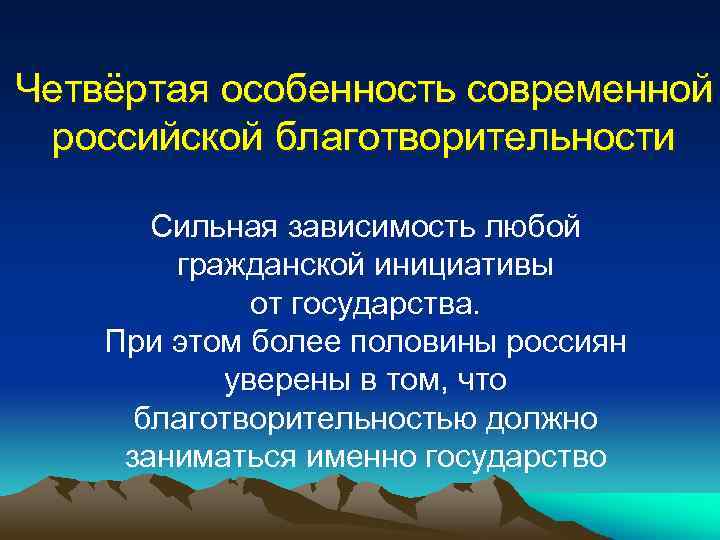 Четвёртая особенность современной российской благотворительности Сильная зависимость любой гражданской инициативы от государства. При этом