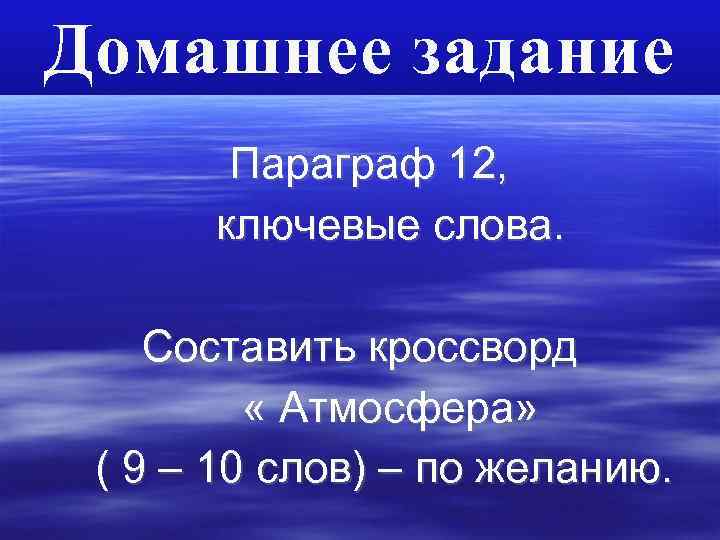 Домашнее задание Параграф 12, ключевые слова. Составить кроссворд « Атмосфера» ( 9 – 10