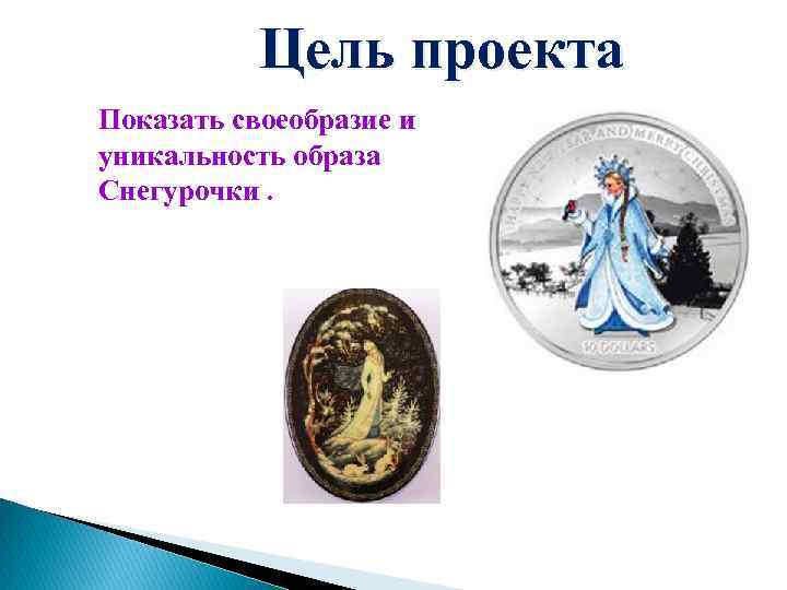 Цель проекта Показать своеобразие и уникальность образа Снегурочки. 
