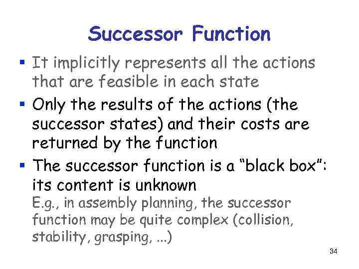 Successor Function § It implicitly represents all the actions that are feasible in each