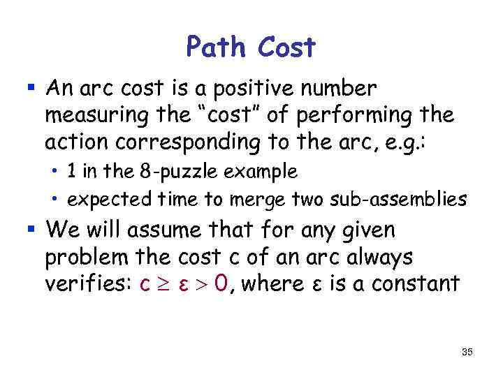 Path Cost § An arc cost is a positive number measuring the “cost” of