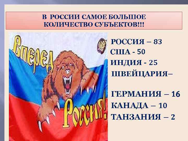 В РОССИИ САМОЕ БОЛЬШОЕ КОЛИЧЕСТВО СУБЪЕКТОВ!!! 3. РОССИЯ – 83 США - 50 ИНДИЯ