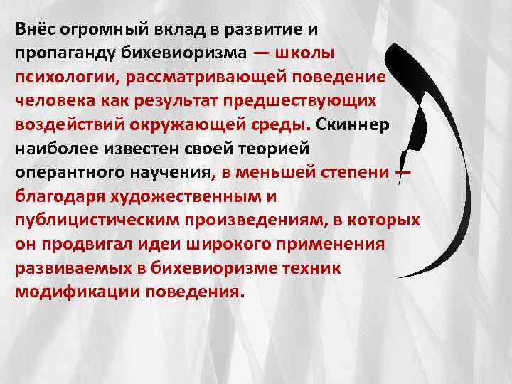 Внёс огромный вклад в развитие и пропаганду бихевиоризма — школы психологии, рассматривающей поведение человека