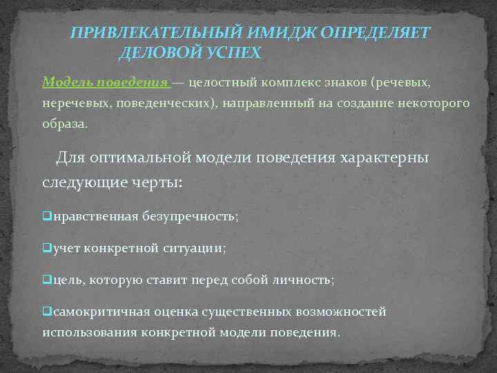 ПРИВЛЕКАТЕЛЬНЫЙ ИМИДЖ ОПРЕДЕЛЯЕТ ДЕЛОВОЙ УСПЕХ Модель поведения — целостный комплекс знаков (речевых, неречевых, поведенческих),