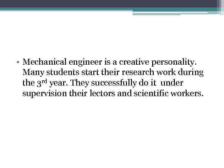  • Mechanical engineer is a creative personality. Many students start their research work