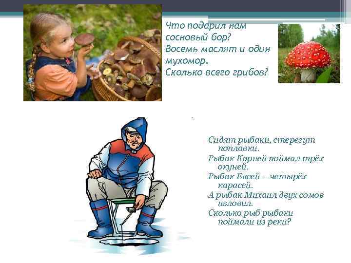 Что подарил нам сосновый бор? Восемь маслят и один мухомор. Сколько всего грибов? Сидят