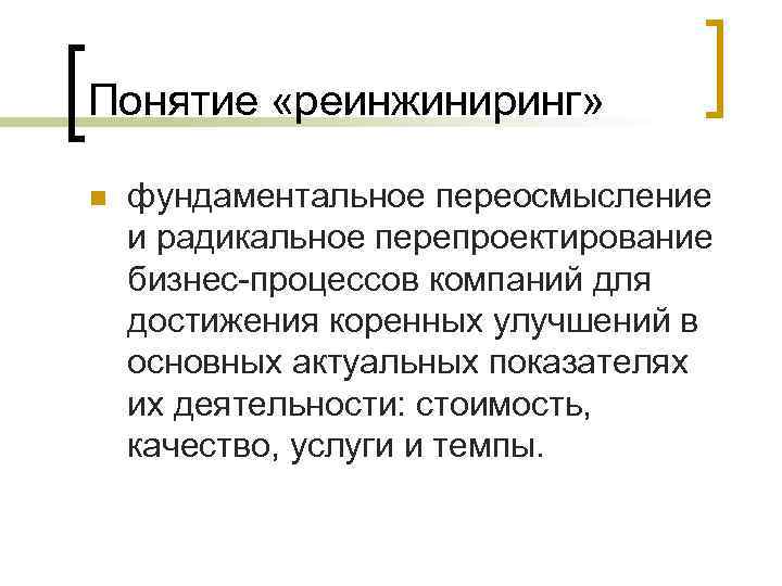 Понятие «реинжиниринг» n фундаментальное переосмысление и радикальное перепроектирование бизнес-процессов компаний для достижения коренных улучшений