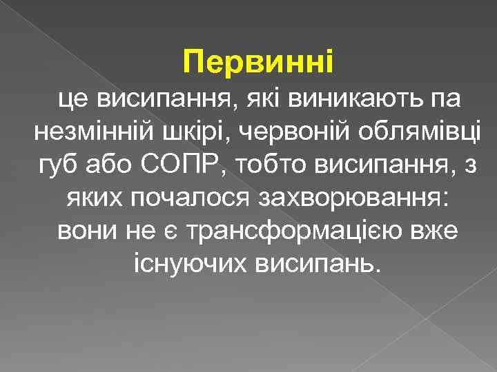 Первинні це висипання, які виникають па незмінній шкірі, червоній облямівці губ або СОПР, тобто