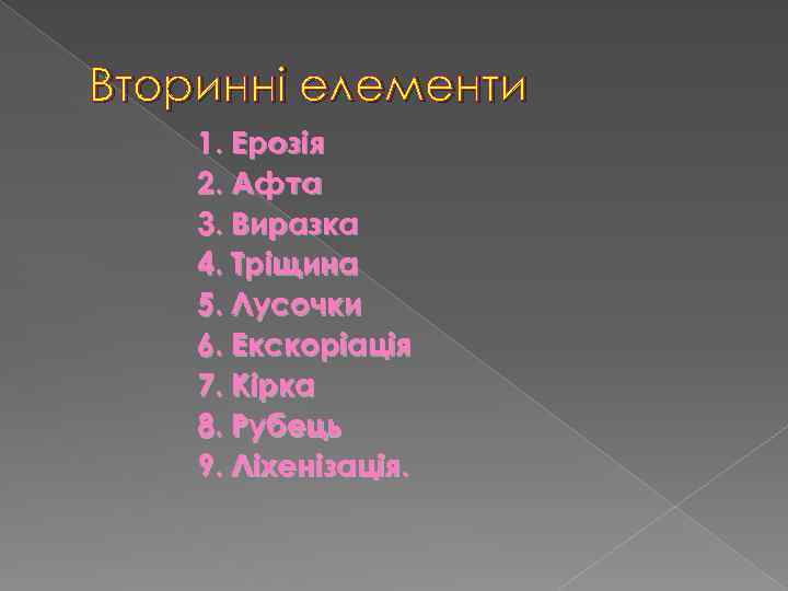 Вторинні елементи 1. Ерозія 2. Афта 3. Виразка 4. Тріщина 5. Лусочки 6. Екскоріація