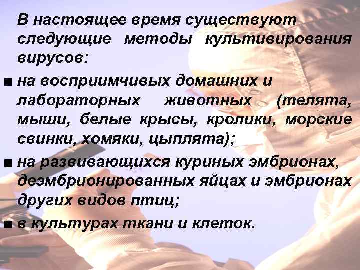 В настоящее время существуют следующие методы культивирования вирусов: ■ на восприимчивых домашних и лабораторных