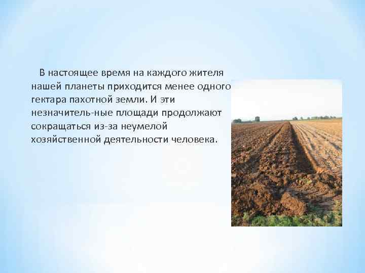  В настоящее время на каждого жителя нашей планеты приходится менее одного гектара пахотной