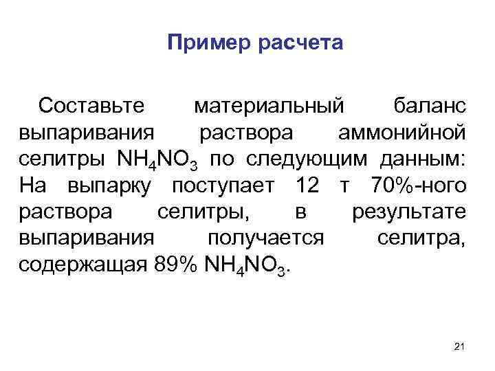 Пример расчета Составьте материальный баланс выпаривания раствора аммонийной селитры NH 4 NO 3 по
