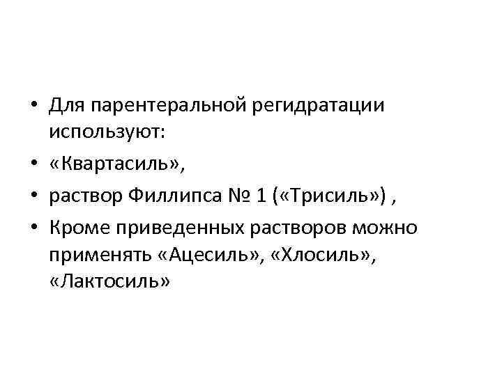  • Для парентеральной регидратации используют: • «Квартасиль» , • раствор Филлипса № 1