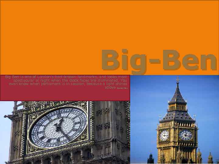 Big-Ben Big Ben is one of London's best-known landmarks, and looks most spectacular at