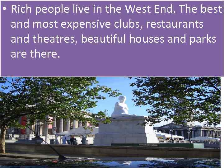  • Rich people live in the West End. The best and most expensive