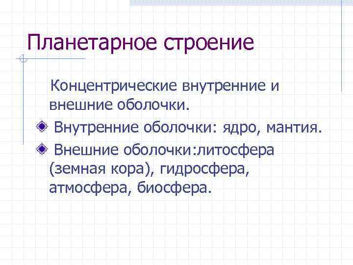 Планетарное строение Концентрические внутренние и внешние оболочки. Внутренние оболочки: ядро, мантия. Внешние оболочки: литосфера