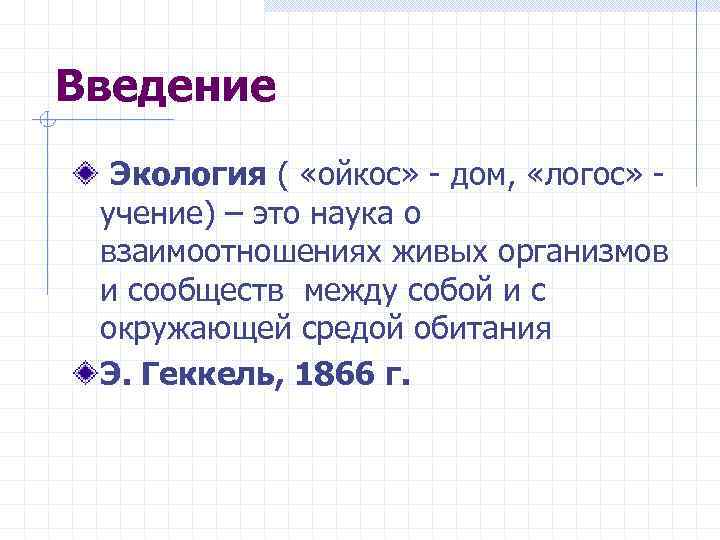 Введение Экология ( «ойкос» дом, «логос» учение) – это наука о взаимоотношениях живых организмов