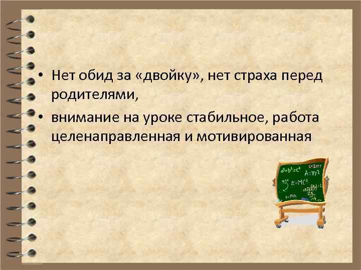  • Нет обид за «двойку» , нет страха перед родителями, • внимание на