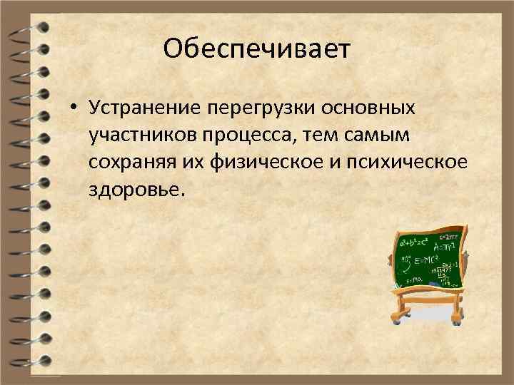 Обеспечивает • Устранение перегрузки основных участников процесса, тем самым сохраняя их физическое и психическое