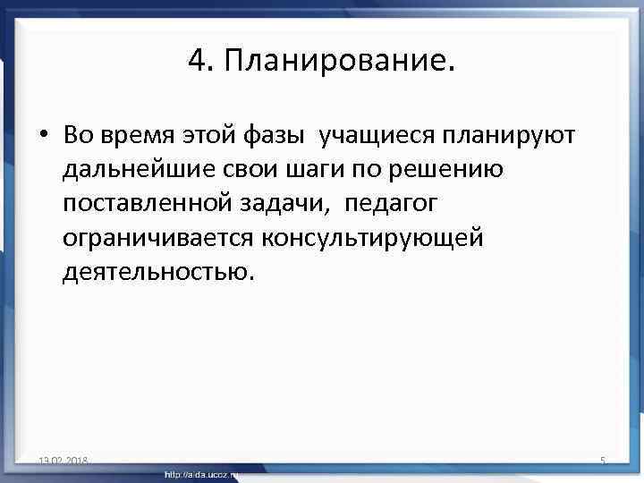 4. Планирование. • Во время этой фазы учащиеся планируют дальнейшие свои шаги по решению