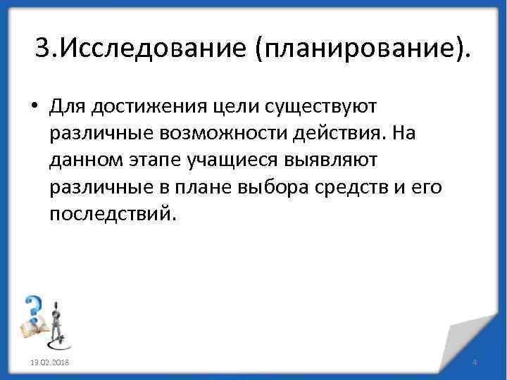 3. Исследование (планирование). • Для достижения цели существуют различные возможности действия. На данном этапе