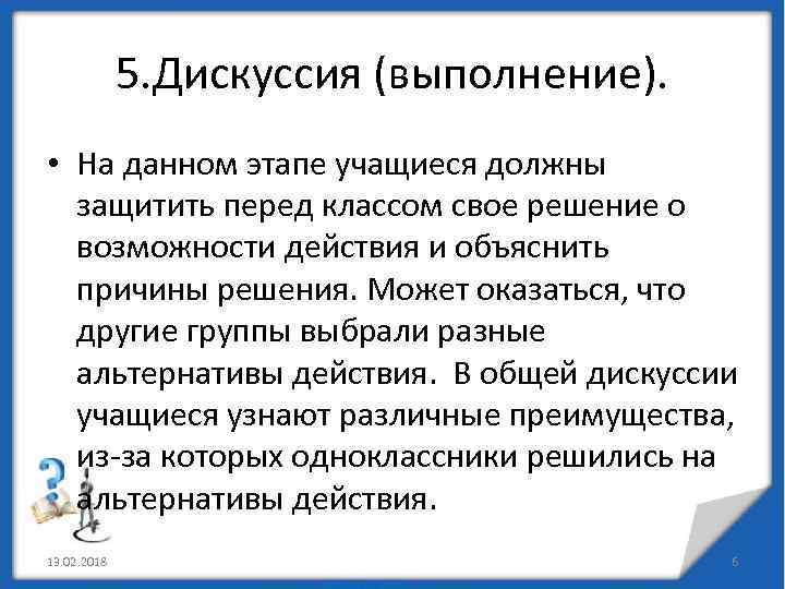 5. Дискуссия (выполнение). • На данном этапе учащиеся должны защитить перед классом свое решение