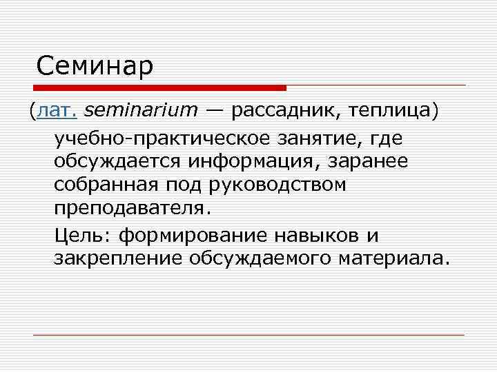 Семинар (лат. seminarium — рассадник, теплица) учебно-практическое занятие, где обсуждается информация, заранее собранная под