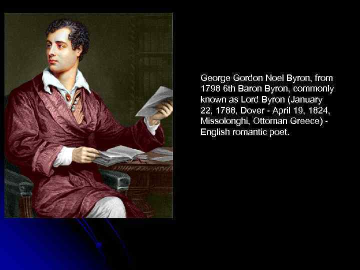 George Gordon Noel Byron, from 1798 6 th Baron Byron, commonly known as Lord