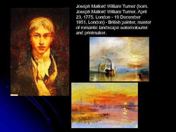 Joseph Mallord William Turner (born. Joseph Mallord William Turner, April 23, 1775, London -