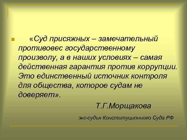 n «Суд присяжных – замечательный противовес государственному произволу, а в наших условиях – самая