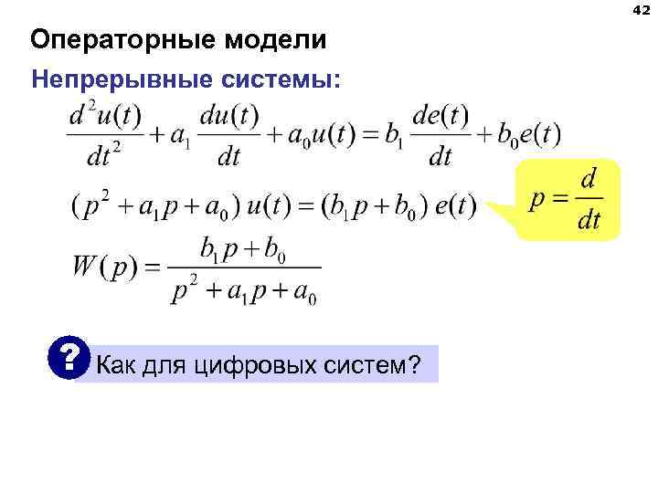 42 Операторные модели Непрерывные системы: ? Как для цифровых систем? 