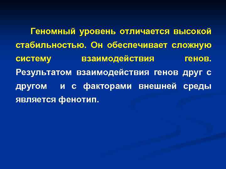 Геномный уровень отличается высокой стабильностью. Он обеспечивает сложную систему взаимодействия генов. Результатом взаимодействия генов