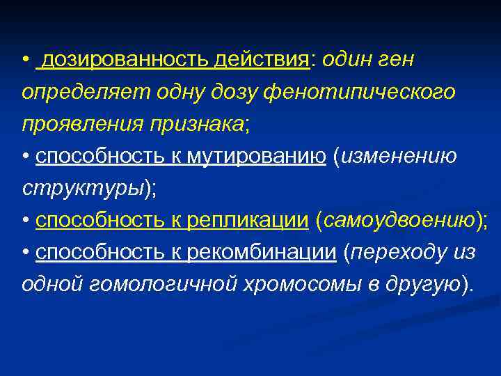  • дозированность действия: один ген определяет одну дозу фенотипического проявления признака; • способность