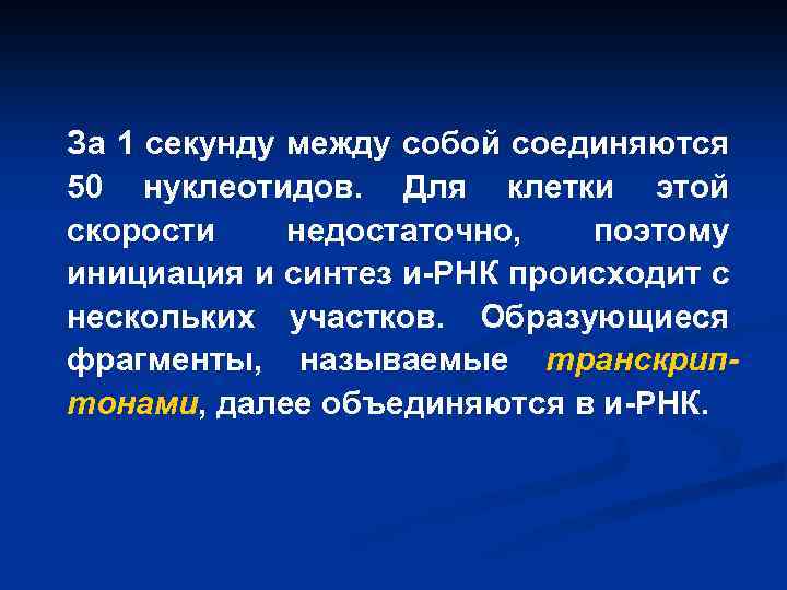 За 1 секунду между собой соединяются 50 нуклеотидов. Для клетки этой скорости недостаточно, поэтому